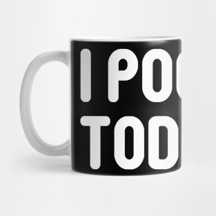 I Pooped Today Funny Sarcastic design for Sarcasm and Humour Lovers Mug
